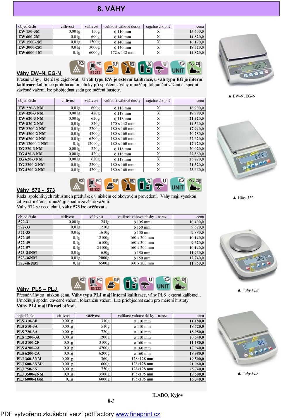 3000-2M 0,01g 3000g φ 140 mm X 18 720,0 EW 6000-1M 0,1g 6000g 172 x 142 mm X 14 820,0 Váhy EW N, EG-N Přesné váhy, které lze cejchovat.