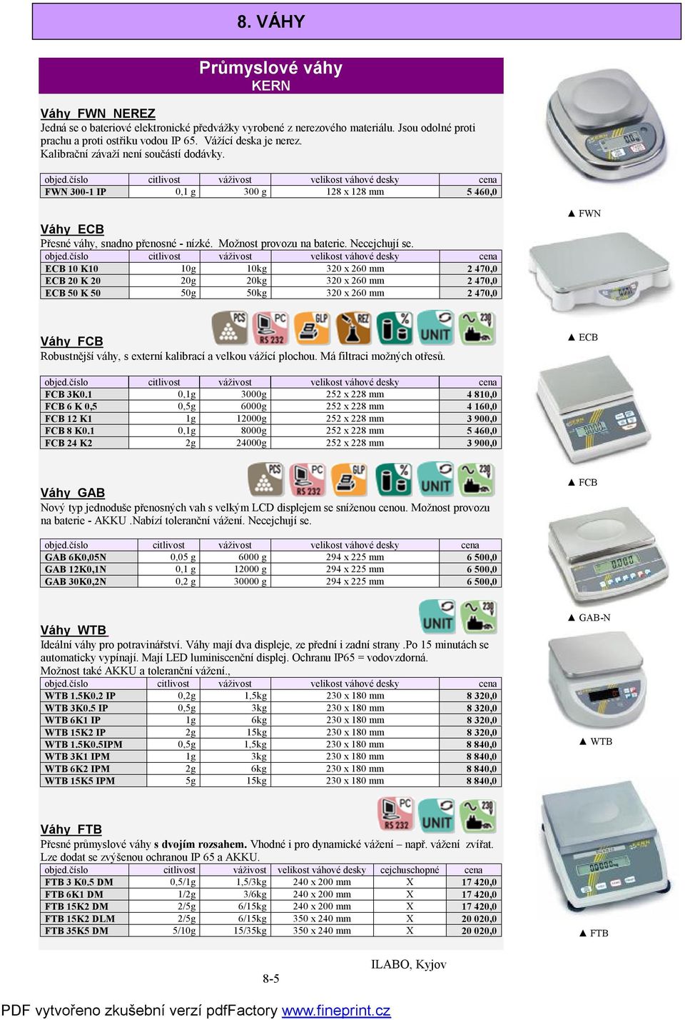ECB 10 K10 10g 10kg 320 x 260 mm 2 470,0 ECB 20 K 20 20g 20kg 320 x 260 mm 2 470,0 ECB 50 K 50 50g 50kg 320 x 260 mm 2 470,0 FWN Váhy FCB Robustnější váhy, s externí kalibrací a velkou vážící plochou.