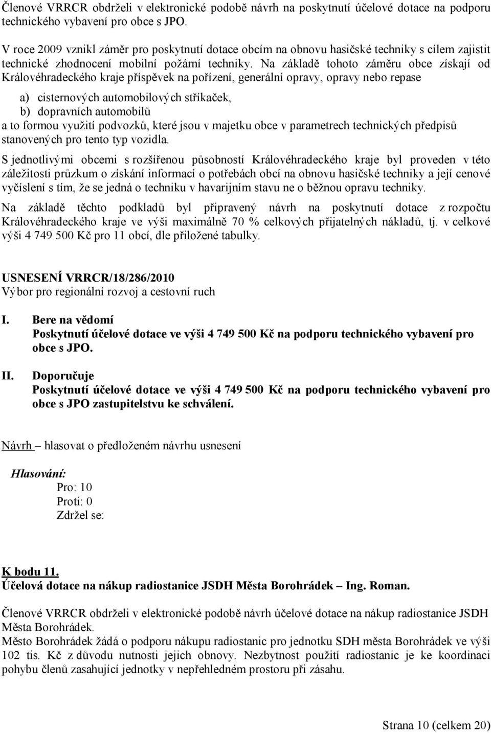 Na základě tohoto záměru obce získají od Královéhradeckého kraje příspěvek na pořízení, generální opravy, opravy nebo repase a) cisternových automobilových stříkaček, b) dopravních automobilů a to