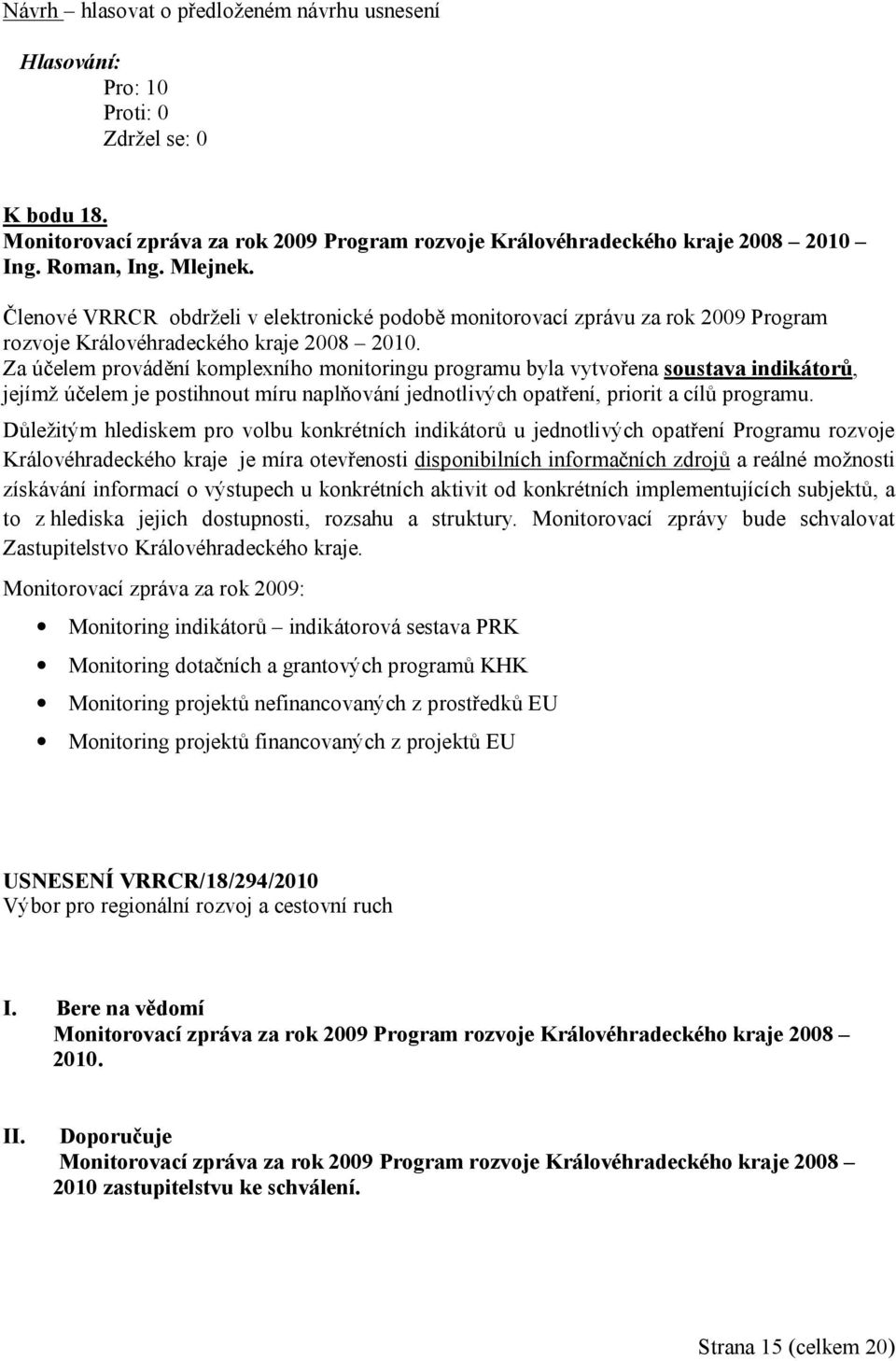 Za účelem provádění komplexního monitoringu programu byla vytvořena soustava indikátorů, jejímž účelem je postihnout míru naplňování jednotlivých opatření, priorit a cílů programu.