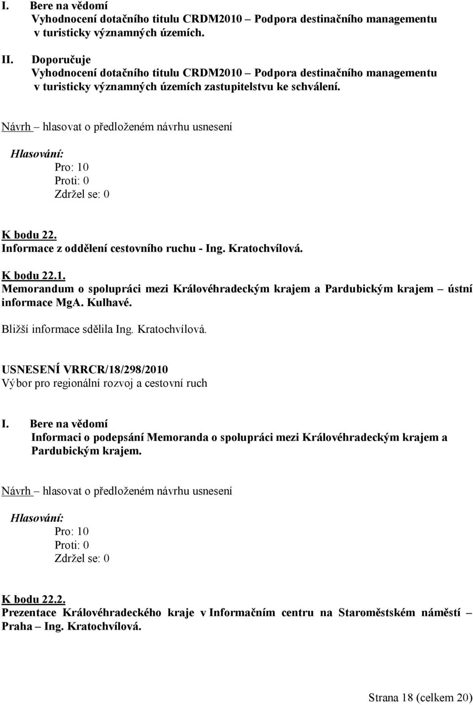 Informace z oddělení cestovního ruchu - Ing. Kratochvílová. K bodu 22.1. Memorandum o spolupráci mezi Královéhradeckým krajem a Pardubickým krajem ústní informace MgA. Kulhavé.