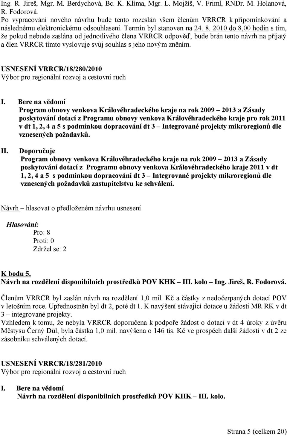 2010 do 8,00 hodin s tím, že pokud nebude zaslána od jednotlivého člena VRRCR odpověď, bude brán tento návrh na přijatý a člen VRRCR tímto vyslovuje svůj souhlas s jeho novým zněním.