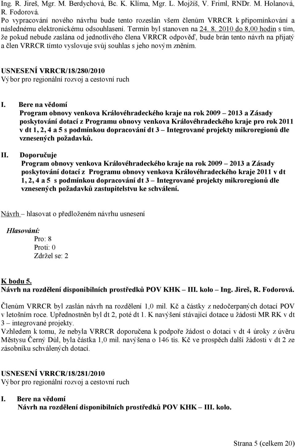 2010 do 8,00 hodin s tím, že pokud nebude zaslána od jednotlivého člena VRRCR odpověď, bude brán tento návrh na přijatý a člen VRRCR tímto vyslovuje svůj souhlas s jeho novým zněním.