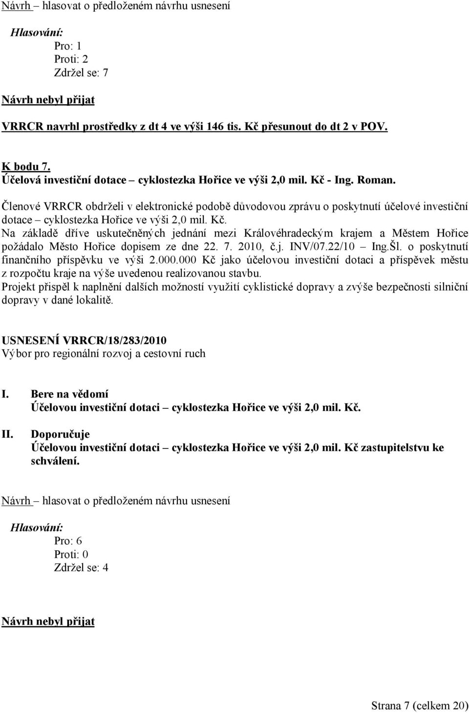 Na základě dříve uskutečněných jednání mezi Královéhradeckým krajem a Městem Hořice požádalo Město Hořice dopisem ze dne 22. 7. 2010, č.j. INV/07.22/10 Ing.Šl.