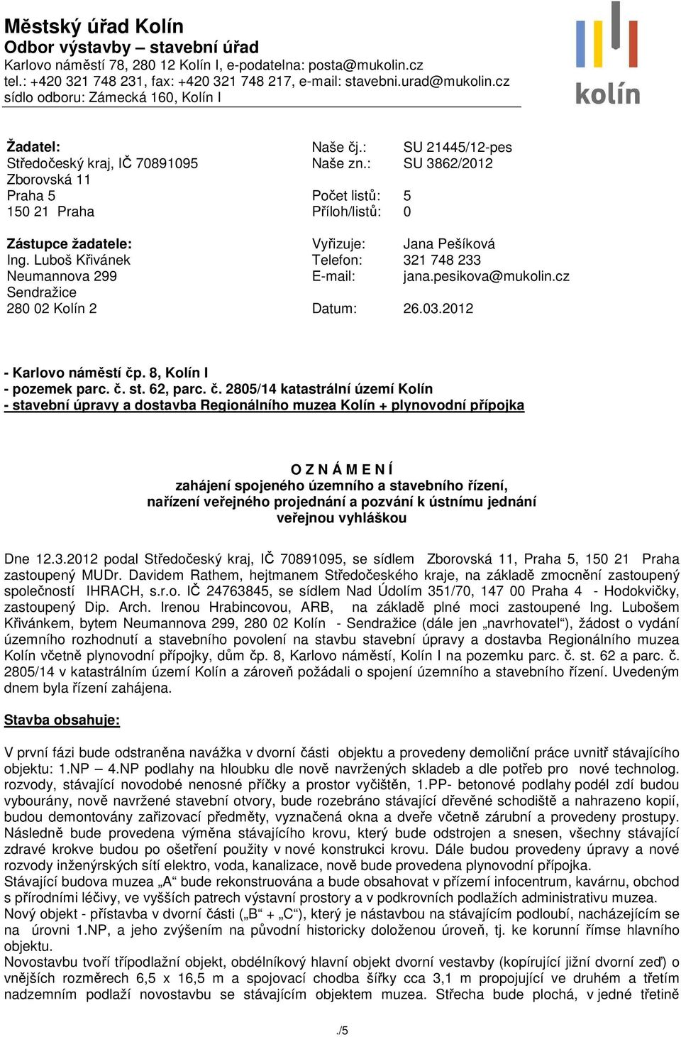 : Počet listů: Příloh/listů: SU 3862/2012 5 0 Zástupce žadatele: Ing. Luboš Křivánek Neumannova 299 Sendražice 280 02 Kolín 2 Vyřizuje: Jana Pešíková Telefon: 321 748 233 E-mail: jana.