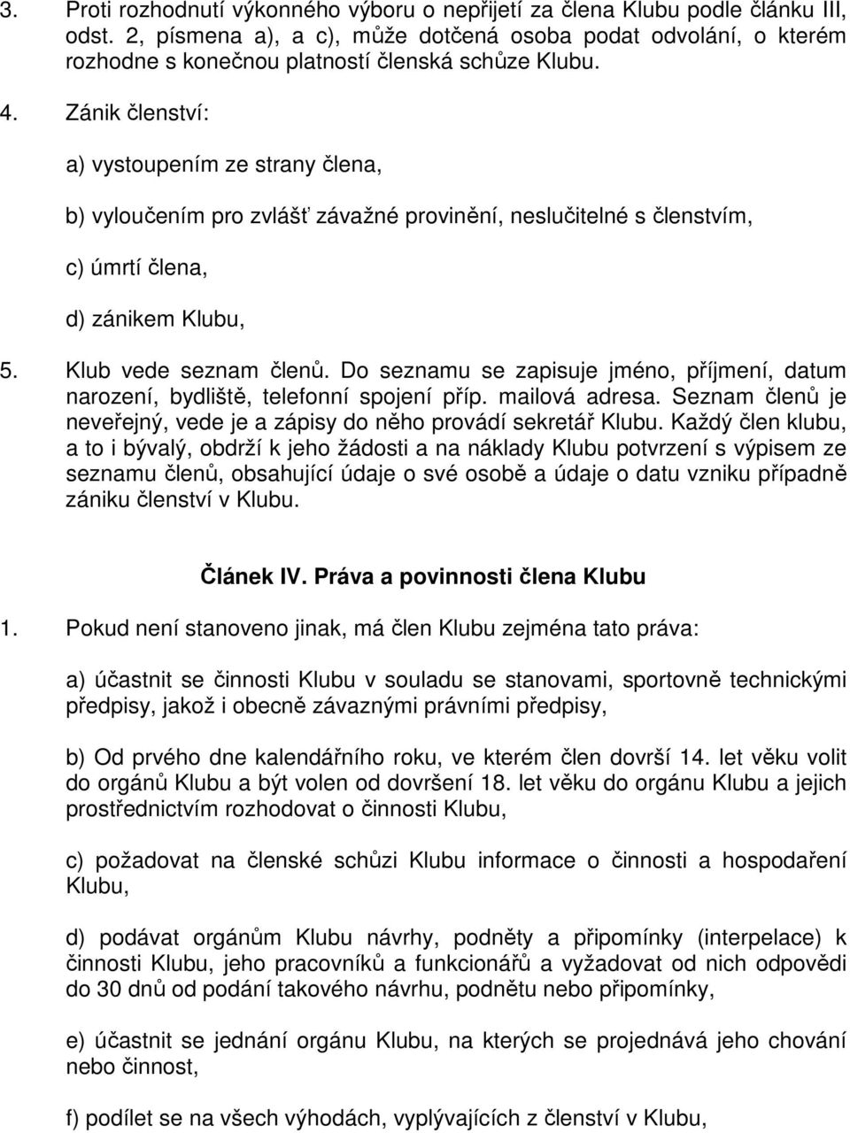 Zánik členství: a) vystoupením ze strany člena, b) vyloučením pro zvlášť závažné provinění, neslučitelné s členstvím, c) úmrtí člena, d) zánikem Klubu, 5. Klub vede seznam členů.