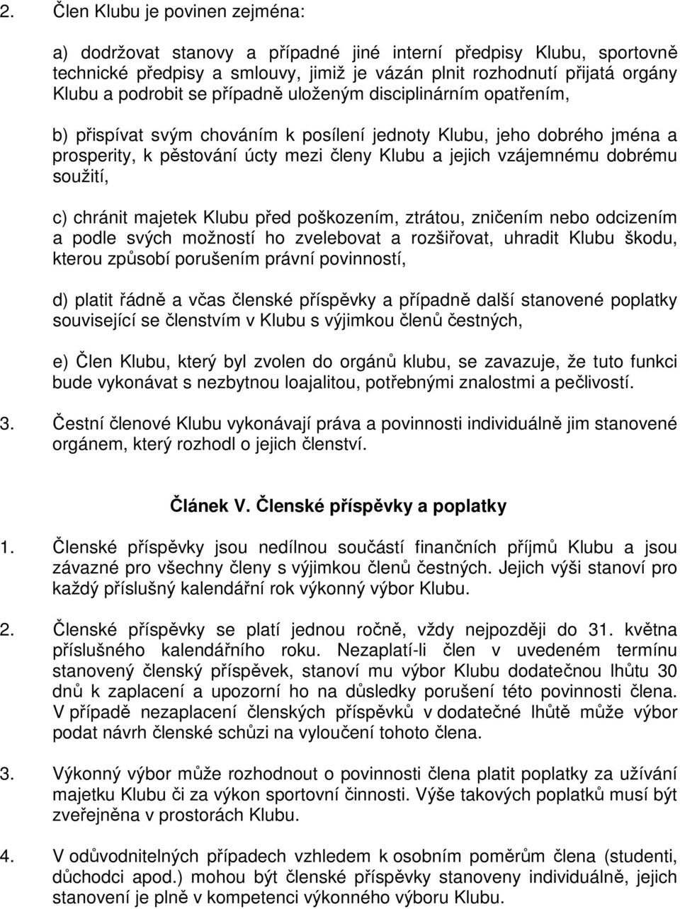 soužití, c) chránit majetek Klubu před poškozením, ztrátou, zničením nebo odcizením a podle svých možností ho zvelebovat a rozšiřovat, uhradit Klubu škodu, kterou způsobí porušením právní povinností,