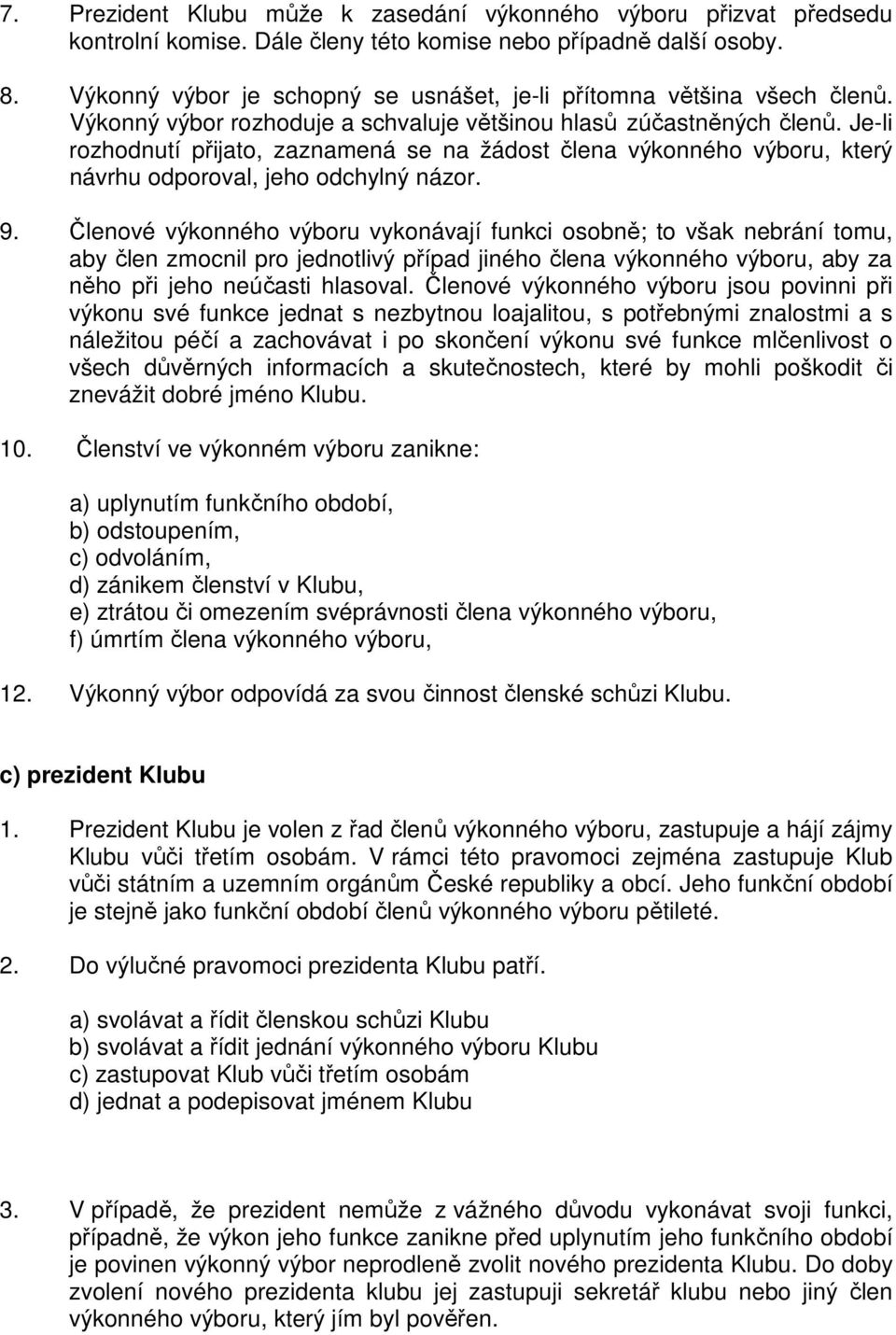 Je-li rozhodnutí přijato, zaznamená se na žádost člena výkonného výboru, který návrhu odporoval, jeho odchylný názor. 9.