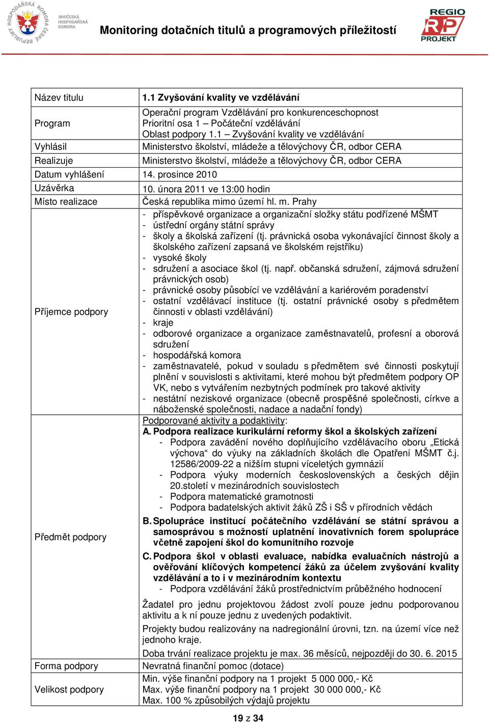 února 2011 ve 13:00 hodin Místo realizace Česká republika mimo území hl. m. Prahy - příspěvkové organizace a organizační složky státu podřízené MŠMT - ústřední orgány státní správy - školy a školská zařízení (tj.