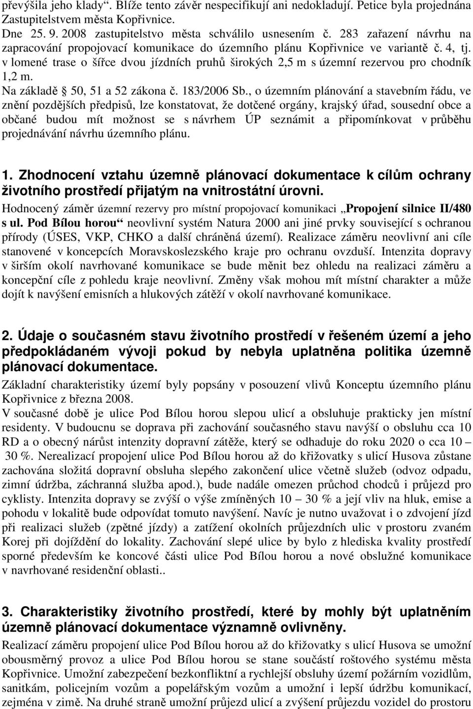 v lomené trase o šířce dvou jízdních pruhů širokých 2,5 m s územní rezervou pro chodník 1,2 m. Na základě 50, 51 a 52 zákona č. 183/2006 Sb.