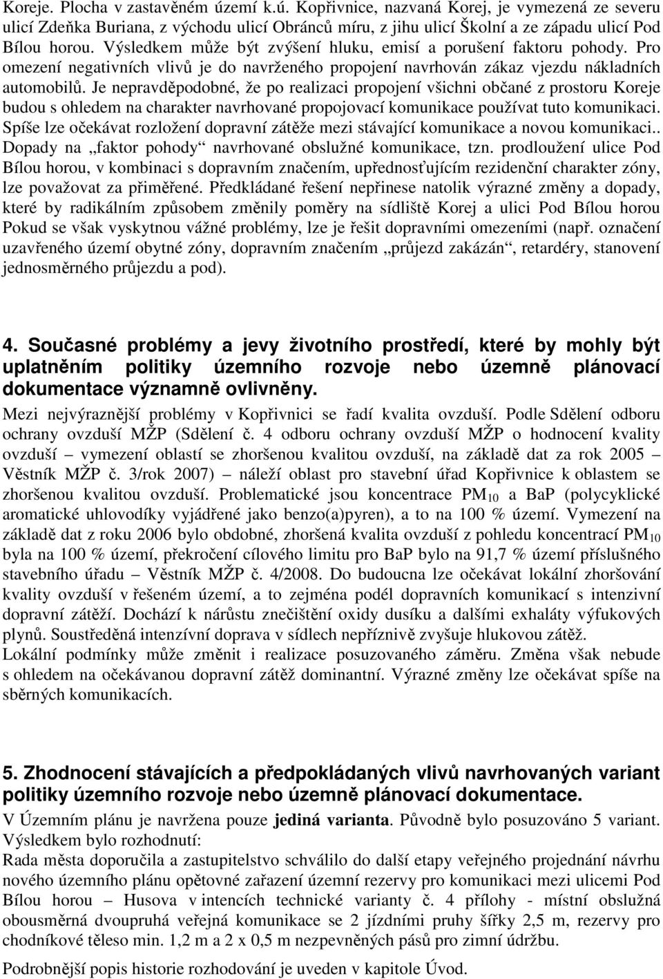 Je nepravděpodobné, že po realizaci propojení všichni občané z prostoru Koreje budou s ohledem na charakter navrhované propojovací komunikace používat tuto komunikaci.