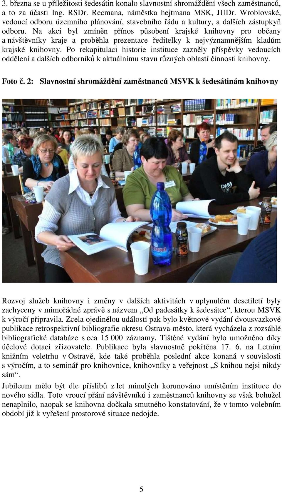 Na akci byl zmíněn přínos působení krajské knihovny pro občany a návštěvníky kraje a proběhla prezentace ředitelky k nejvýznamnějším kladům krajské knihovny.