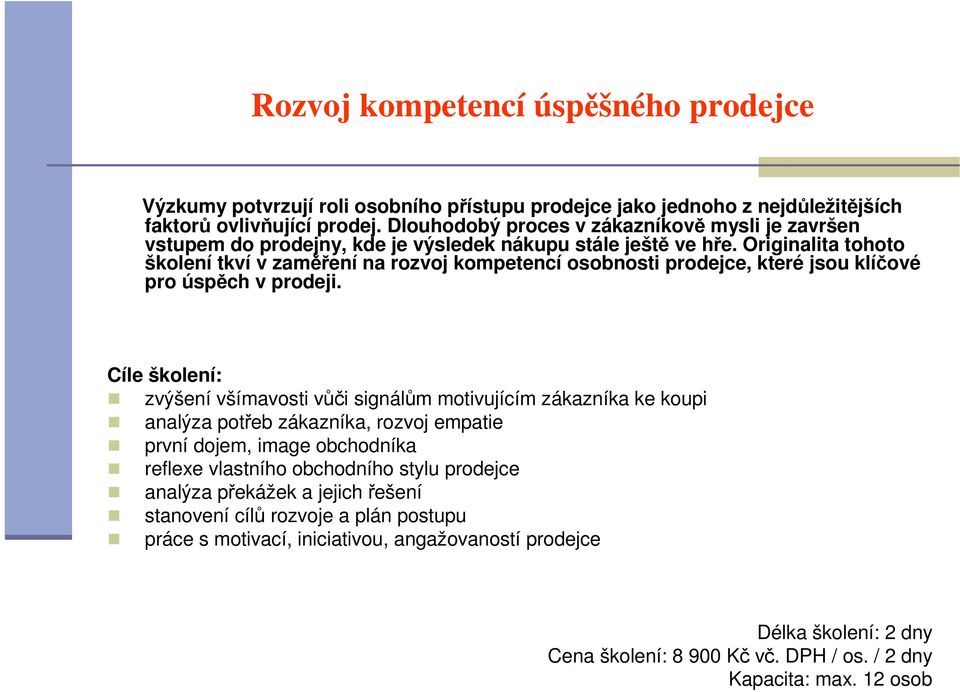 Originalita tohoto školení tkví v zaměření na rozvoj kompetencí osobnosti prodejce, které jsou klíčové pro úspěch v prodeji.