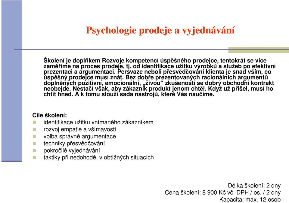 Bez dobře prezentovaných racionálních argumentů doplněných pozitivní, emocionální, živou zkušeností se dobrý obchodní kontrakt neobejde. Nestačí však, aby zákazník produkt jenom chtěl.