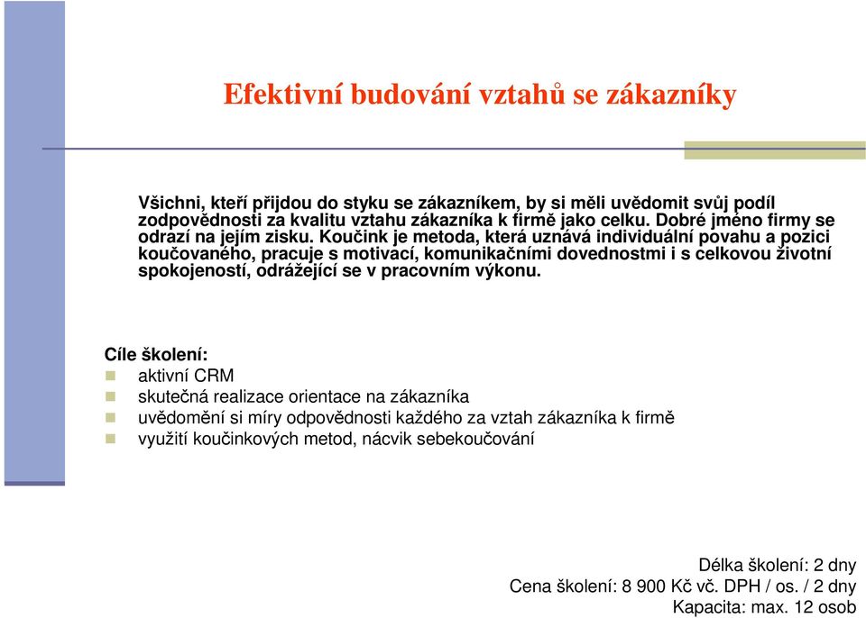 Koučink je metoda, která uznává individuální povahu a pozici koučovaného, pracuje s motivací, komunikačními dovednostmi i s celkovou životní