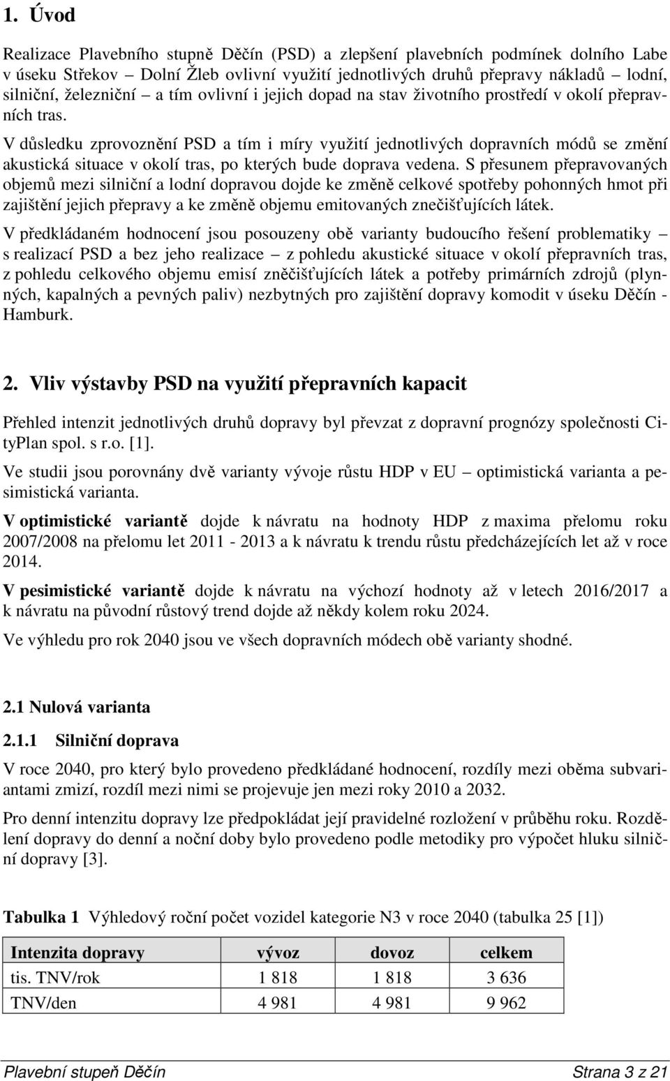 V důsledku zprovoznění PSD a tím i míry využití jednotlivých dopravních módů se změní akustická situace v okolí tras, po kterých bude doprava vedena.