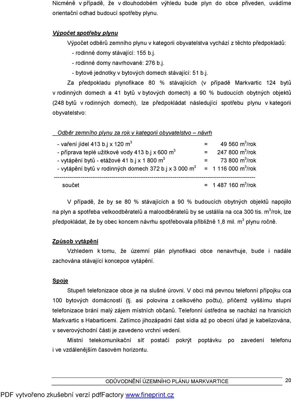 j. Za předpokladu plynofikace 80 % stávajících (v případě Markvartic 124 bytů v rodinných domech a 41 bytů v bytových domech) a 90 % budoucích obytných objektů (248 bytů v rodinných domech), lze