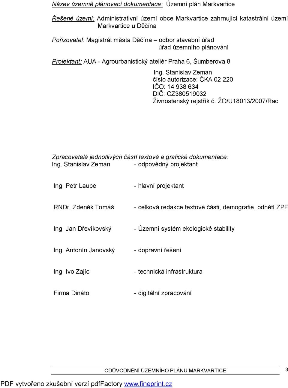 ŽO/U18013/2007/Rac Zpracovatelé jednotlivých částí textové a grafické dokumentace: Ing. Stanislav Zeman - odpovědný projektant Ing. Petr Laube - hlavní projektant RNDr.