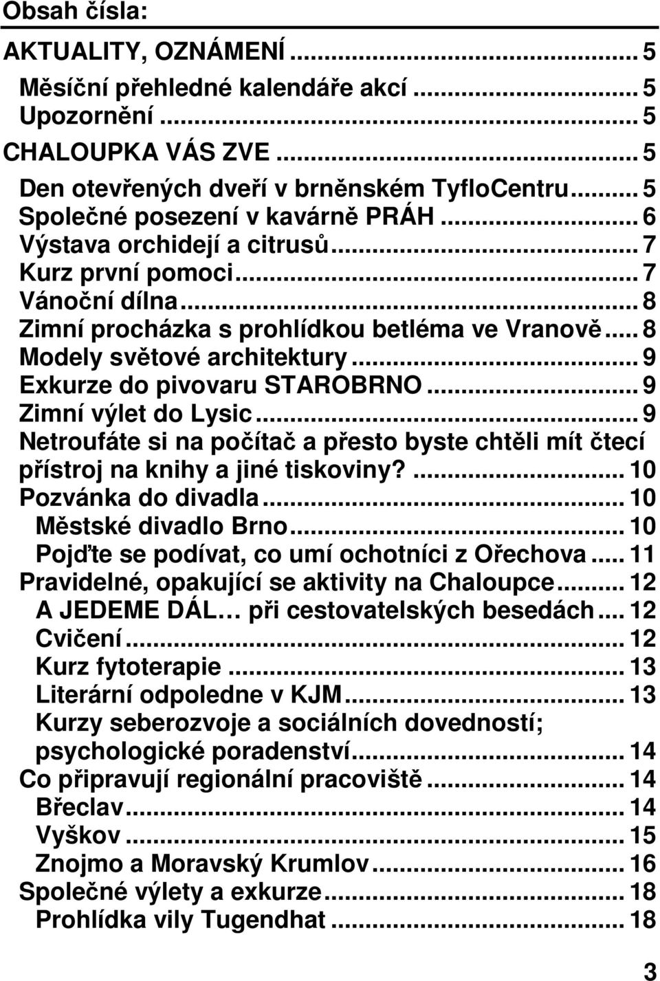 .. 9 Zimní výlet do Lysic... 9 Netroufáte si na počítač a přesto byste chtěli mít čtecí přístroj na knihy a jiné tiskoviny?... 10 Pozvánka do divadla... 10 Městské divadlo Brno.