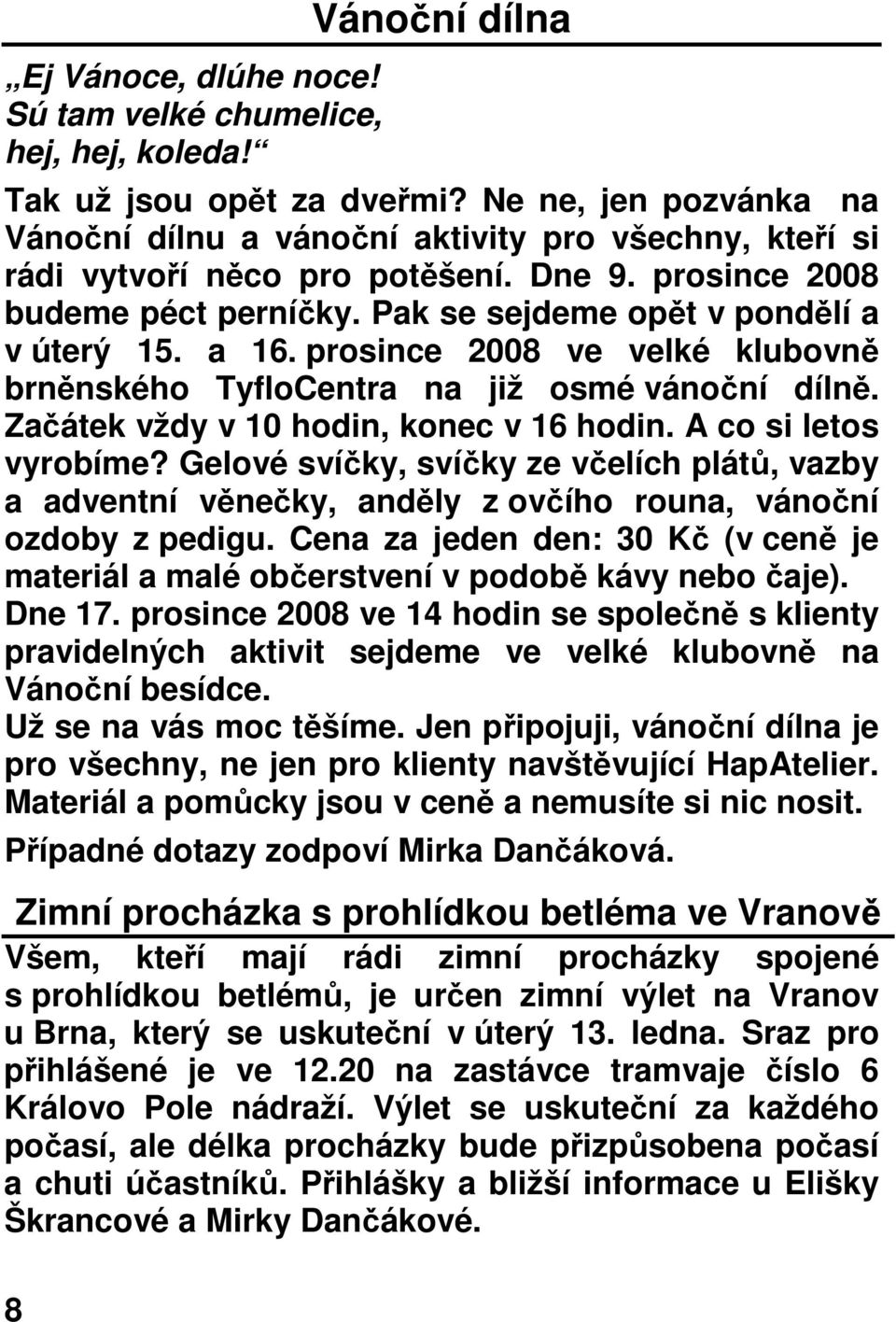 a 16. prosince 2008 ve velké klubovně brněnského TyfloCentra na již osmé vánoční dílně. Začátek vždy v 10 hodin, konec v 16 hodin. A co si letos vyrobíme?