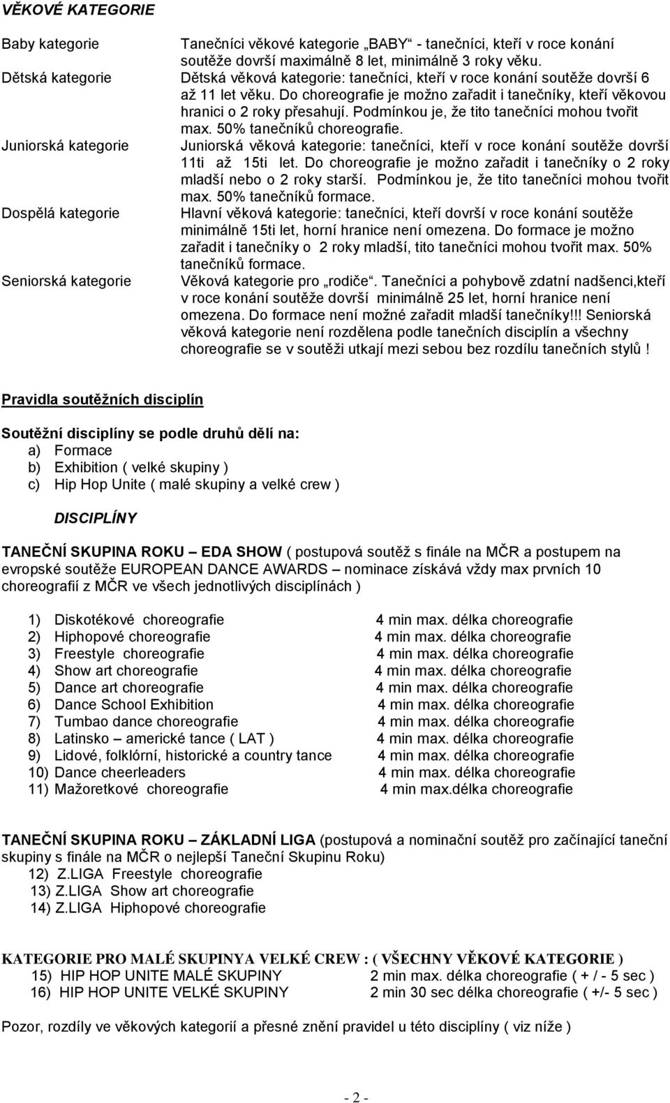 Podmínkou je, že tito tanečníci mohou tvořit max. 50% tanečníků choreografie. Juniorská kategorie Juniorská věková kategorie: tanečníci, kteří v roce konání soutěže dovrší 11ti až 15ti let.