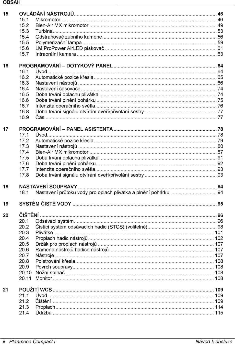 4 Nastavení časovače... 74 16.5 Doba trvání oplachu plivátka... 74 16.6 Doba trvání plnění pohárku... 75 16.7 Intenzita operačního světla... 76 16.