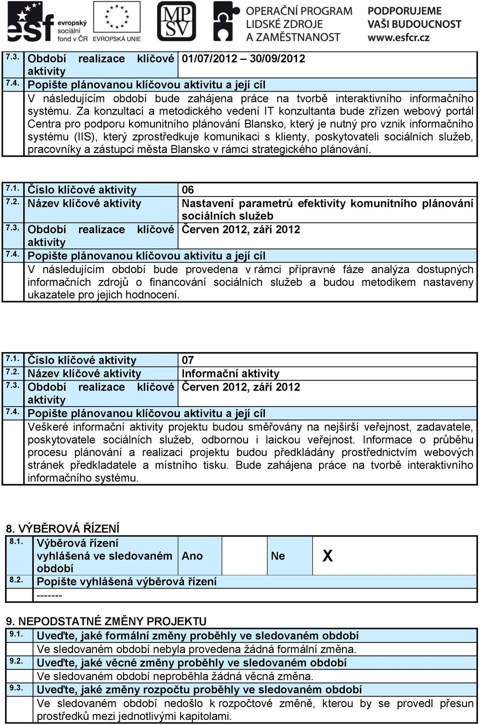 komunikaci s klienty, poskytovateli sociálních služeb, pracovníky a zástupci města Blansko v rámci strategického plánování. 7.1. Číslo klíčové 06 7.2.