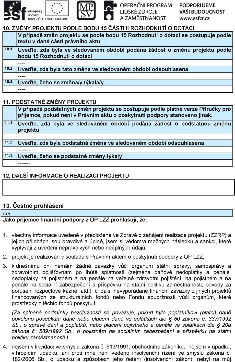 PODSTATNÉ ZMĚNY PROJEKTU V případě podstatných změn projektu se postupuje podle platné verze Příručky pro příjemce, pokud není v Právním aktu o poskytnutí podpory stanoveno jinak. 11