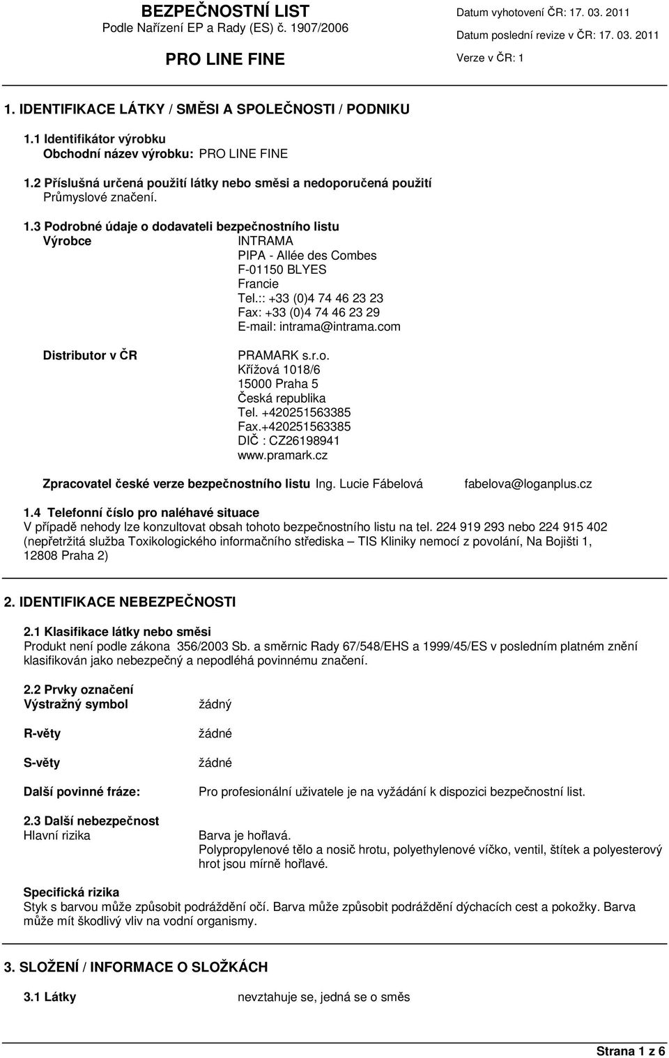 3 Podrobné údaje o dodavateli bezpečnostního listu Výrobce INTRAMA PIPA - Allée des Combes F-01150 BLYES Francie Tel.:: +33 (0)4 74 46 23 23 Fax: +33 (0)4 74 46 23 29 E-mail: intrama@intrama.