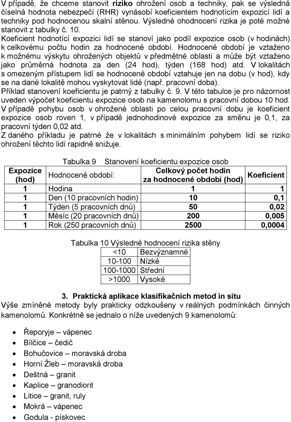 Hodnocené období je vztaženo k možnému výskytu ohrožených objektů v předmětné oblasti a může být vztaženo jako průměrná hodnota za den (24 hod), týden (168 hod) atd.