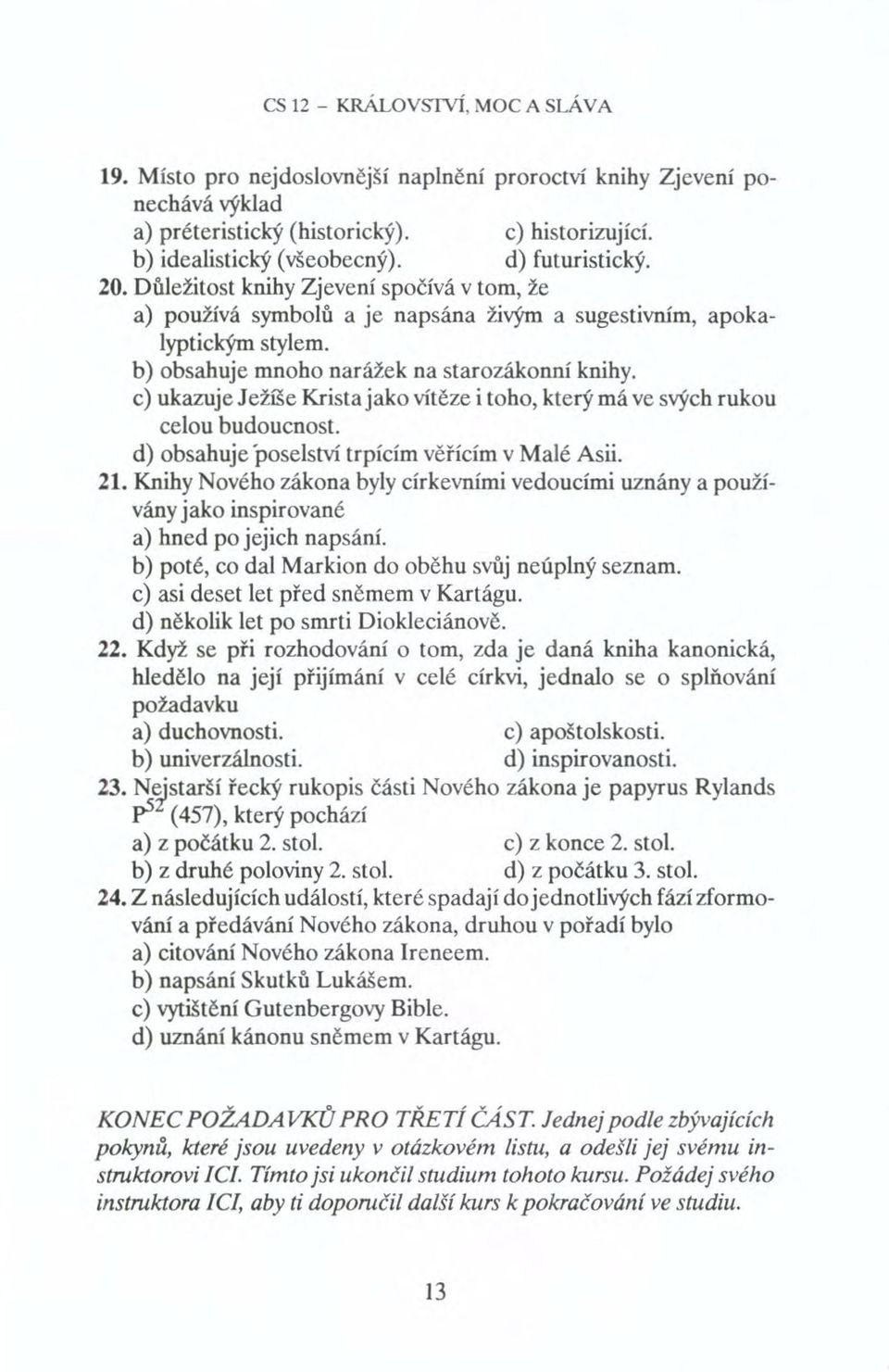 c) ukazuje Ježíše Krista jako vítěze i toho, který má ve svých rukou celou budoucnost. d) obsahuje 'poselství trpícím věřícím v Malé Asii. 21.