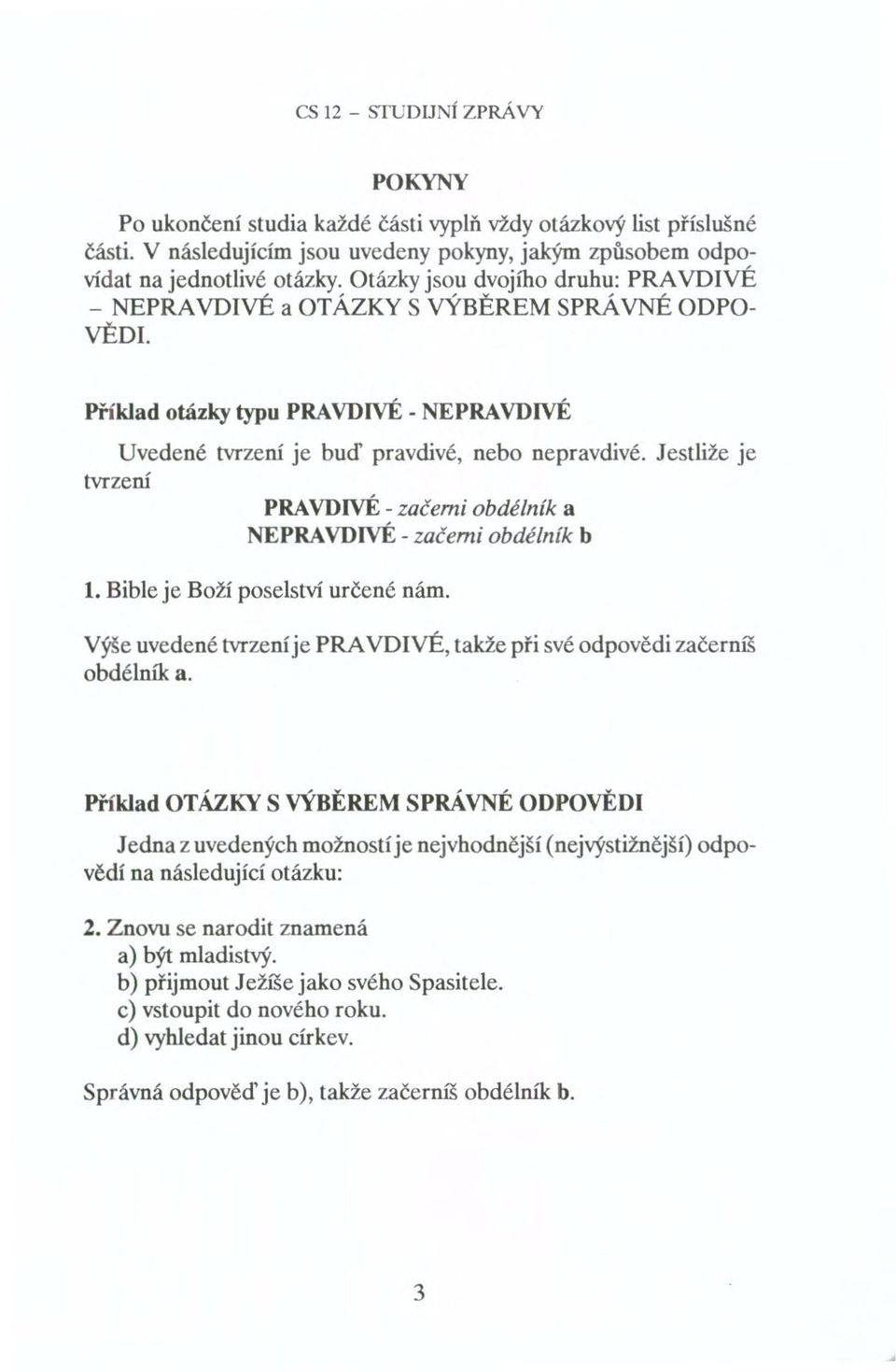 Jestliže je tvrzení PRAVDIVÉ - začerni obdélník a NEPRAVDIVÉ - začerni obdélník b 1. Bible je Boží poselství určené nám. Výše uvedené tvrzeníje PRAVDIVÉ, takže při své odpovědi začerníš obdélník a.