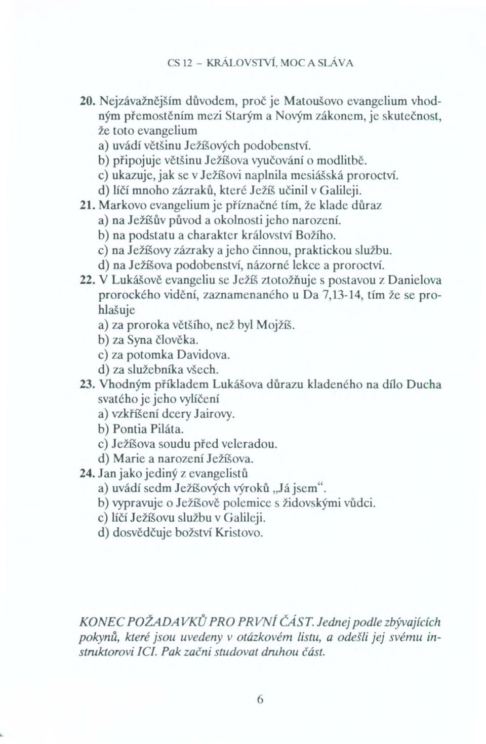 b) připojuje většinu Ježíšova vyučování o modlitbě. c) ukazuje, jak se v Ježíšovi naplnila mesiášská proroctví. d) líčí mnoho zázraků, které Ježíš učinil v Galileji. 21.