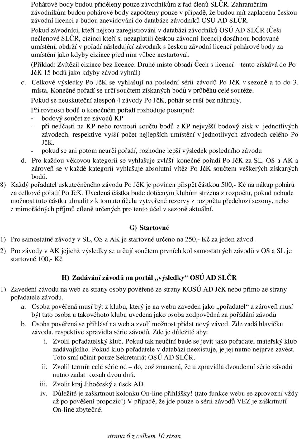 Pokud závodníci, kteří nejsou zaregistrováni v databázi závodníků OSÚ AD SLČR (Češi nečlenové SLČR, cizinci kteří si nezaplatili českou závodní licenci) dosáhnou bodované umístění, obdrží v pořadí