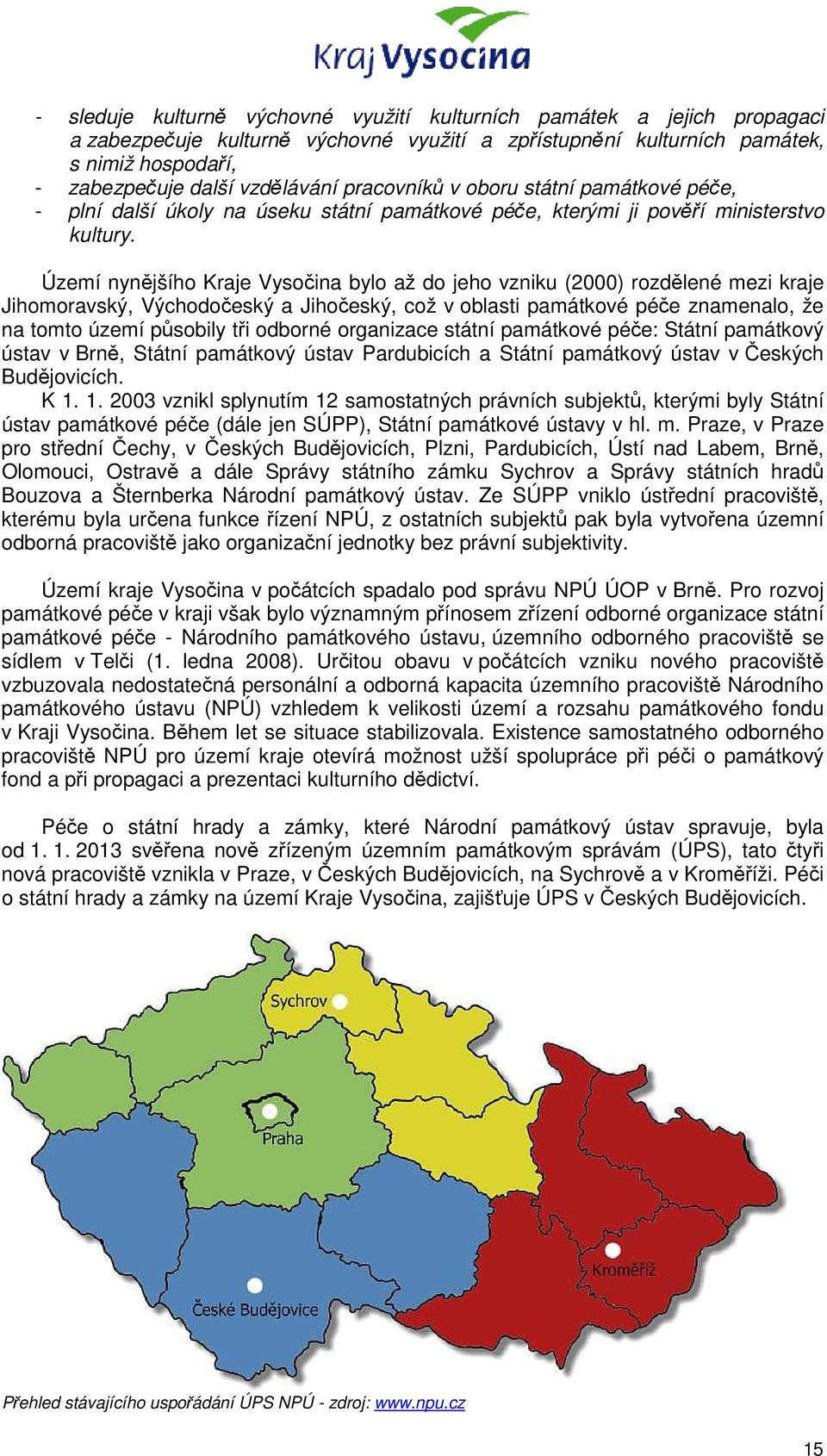 Území nynějšího Kraje Vysočina bylo až do jeho vzniku (2000) rozdělené mezi kraje Jihomoravský, Východočeský a Jihočeský, což v oblasti památkové péče znamenalo, že na tomto území působily tři