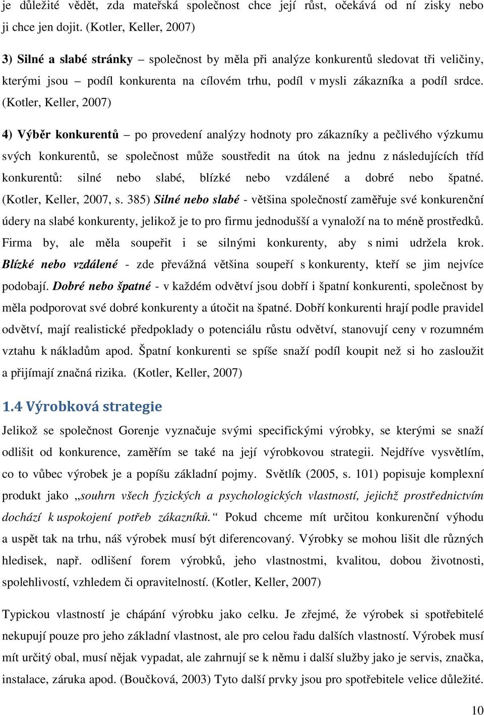 (Kotler, Keller, 2007) 4) Výběr konkurentů po provedení analýzy hodnoty pro zákazníky a pečlivého výzkumu svých konkurentů, se společnost může soustředit na útok na jednu z následujících tříd