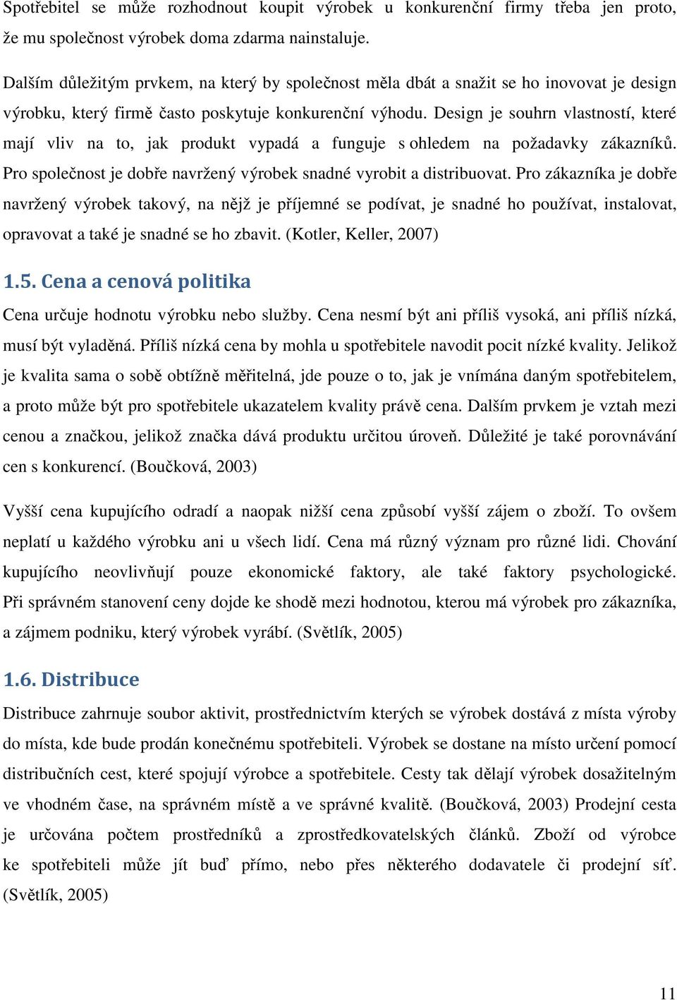 Design je souhrn vlastností, které mají vliv na to, jak produkt vypadá a funguje s ohledem na požadavky zákazníků. Pro společnost je dobře navržený výrobek snadné vyrobit a distribuovat.