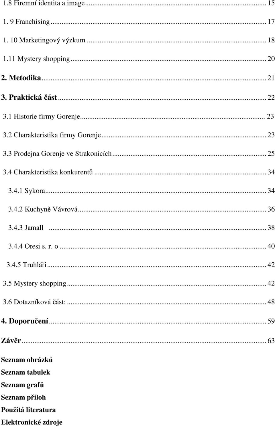 4 Charakteristika konkurentů... 34 3.4.1 Sykora... 34 3.4.2 Kuchyně Vávrová... 36 3.4.3 Jamall... 38 3.4.4 Oresi s. r. o... 40 3.4.5 Truhláři... 42 3.