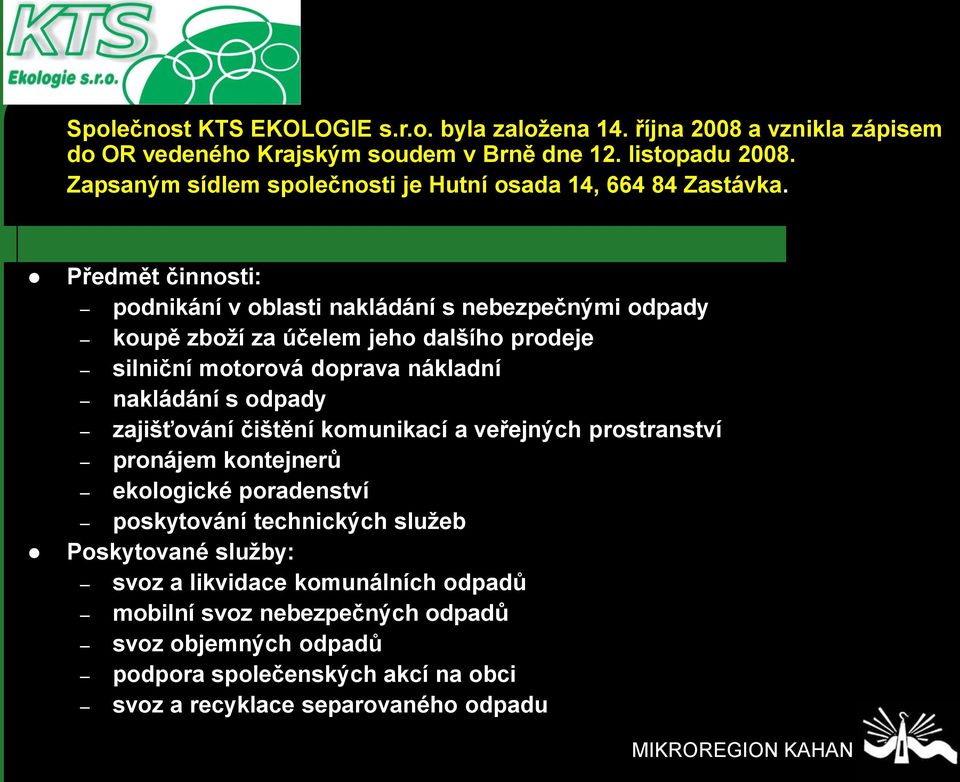 Předmět činnosti: podnikání v oblasti nakládání s nebezpečnými odpady koupě zboží za účelem jeho dalšího prodeje silniční motorová doprava nákladní nakládání s odpady