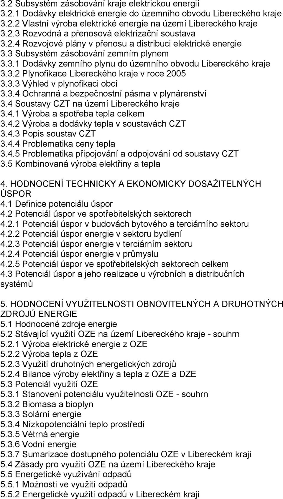3.3 Výhled v plynofikaci obcí 3.3.4 Ochranná a bezpečnostní pásma v plynárenství 3.4 Soustavy CZT na území Libereckého kraje 3.4.1 Výroba a spotřeba tepla celkem 3.4.2 Výroba a dodávky tepla v soustavách CZT 3.