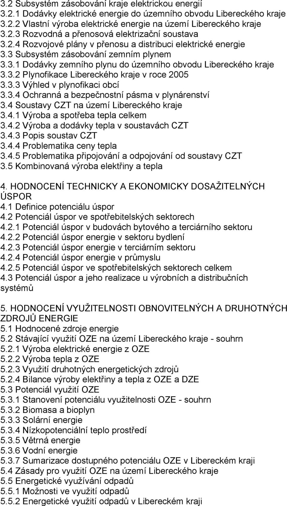3.3 Výhled v plynofikaci obcí 3.3.4 Ochranná a bezpečnostní pásma v plynárenství 3.4 Soustavy CZT na území Libereckého kraje 3.4.1 Výroba a spotřeba tepla celkem 3.4.2 Výroba a dodávky tepla v soustavách CZT 3.