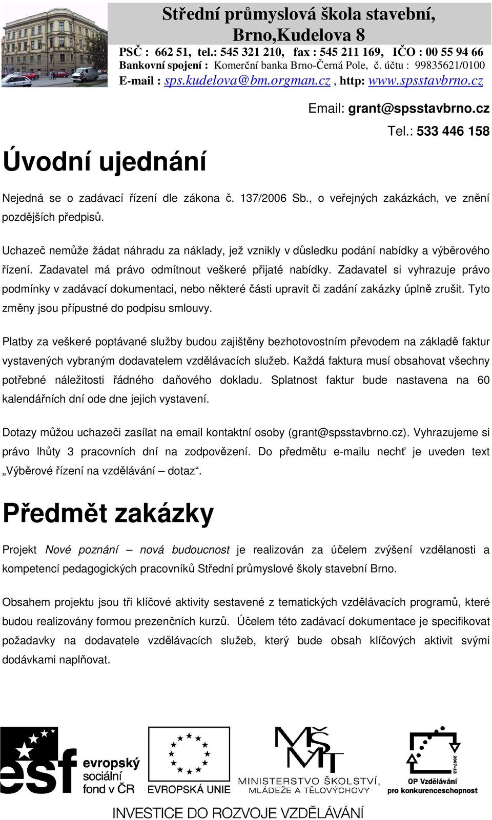 Zadavatel si vyhrazuje právo podmínky v zadávací dokumentaci, nebo některé části upravit či zadání zakázky úplně zrušit. Tyto změny jsou přípustné do podpisu smlouvy.