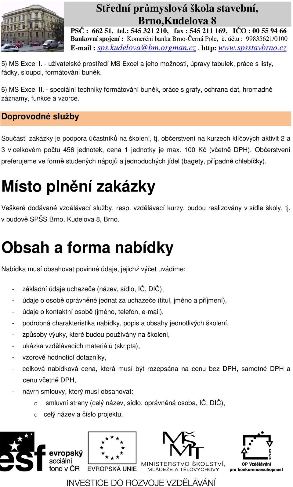 občerstvení na kurzech klíčových aktivit 2 a 3 v celkovém počtu 456 jednotek, cena 1 jednotky je max. 100 Kč (včetně DPH).