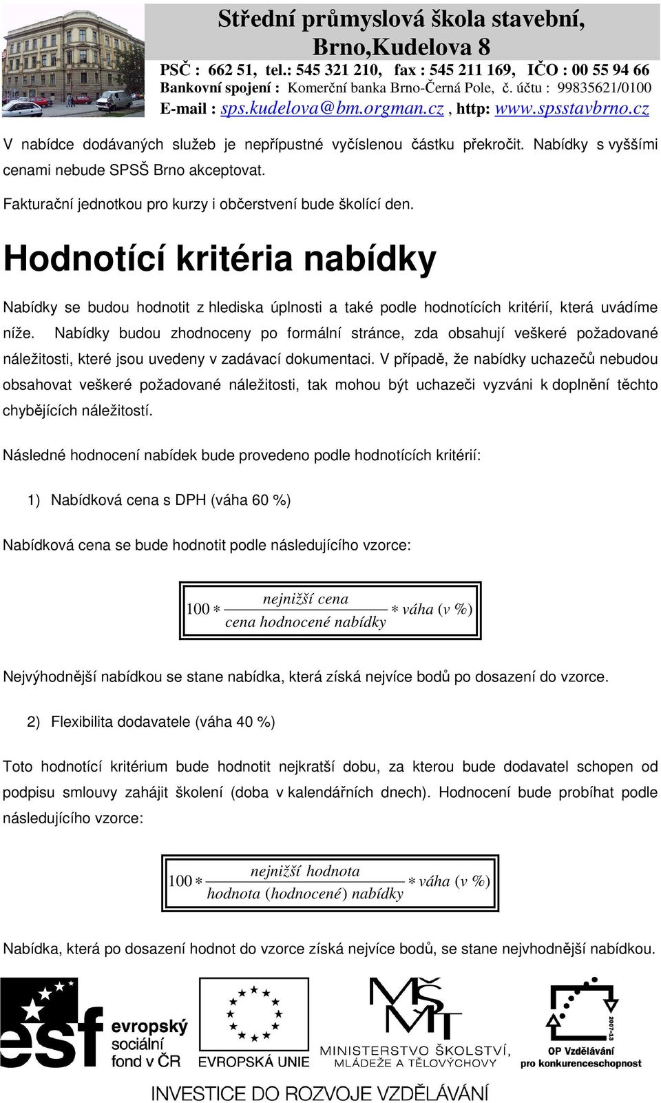 Nabídky budou zhodnoceny po formální stránce, zda obsahují veškeré požadované náležitosti, které jsou uvedeny v zadávací dokumentaci.