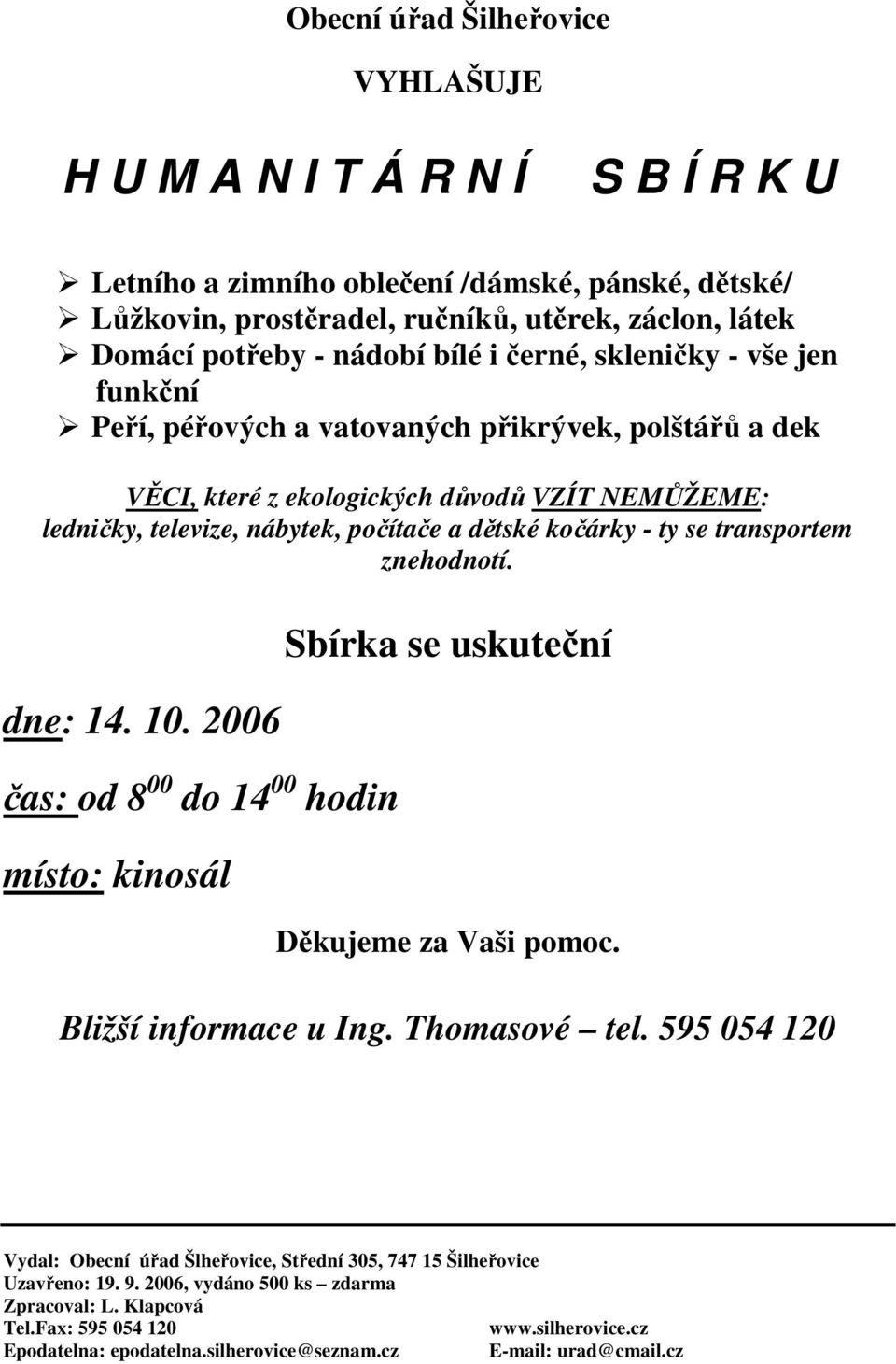 - ty se transportem znehodnotí. dne: 14. 10. 2006 čas: od 8 00 do 14 00 hodin místo: kinosál Sbírka se uskuteční Děkujeme za Vaši pomoc. Bližší informace u Ing. Thomasové tel.