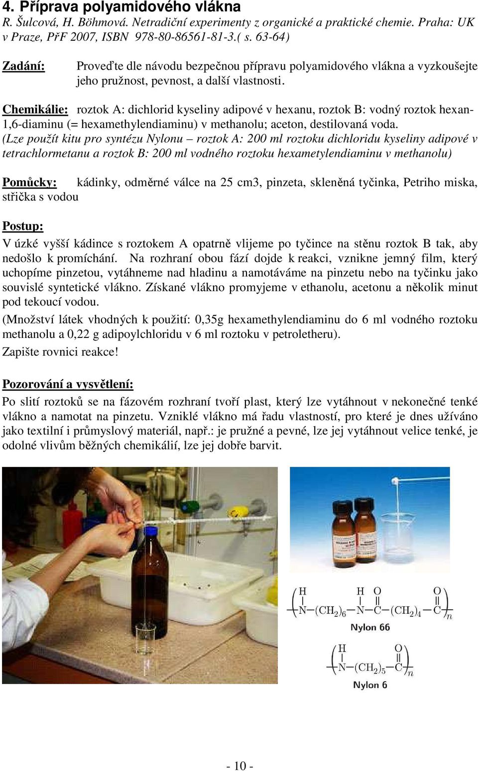 Chemikálie: roztok A: dichlorid kyseliny adipové v hexanu, roztok B: vodný roztok hexan- 1,6-diaminu (= hexamethylendiaminu) v methanolu; aceton, destilovaná voda.