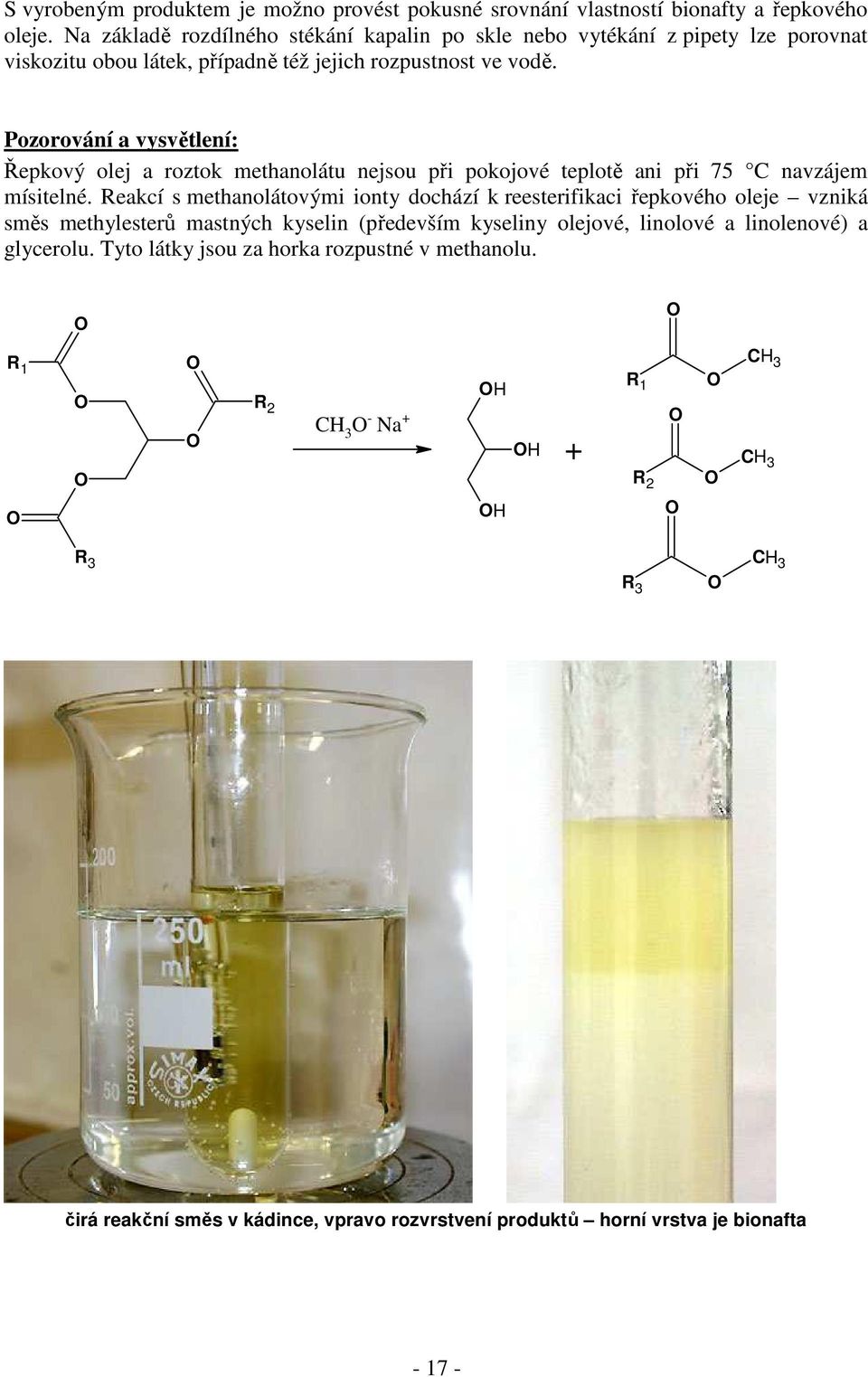 Pozorování a vysvětlení: Řepkový olej a roztok methanolátu nejsou při pokojové teplotě ani při 75 C navzájem mísitelné.