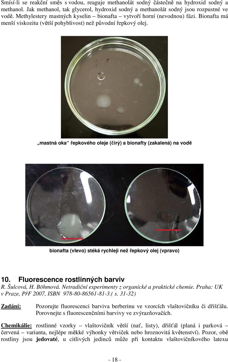 mastná oka řepkového oleje (čirý) a bionafty (zakalená) na vodě bionafta (vlevo) stéká rychleji než řepkový olej (vpravo) 10. Fluorescence rostlinných barviv R. Šulcová, H. Böhmová.