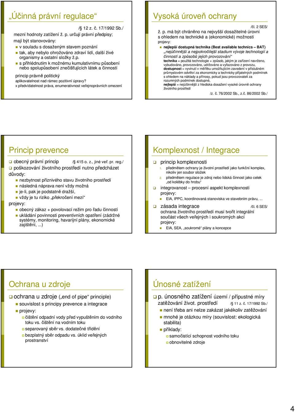 x předvídatelnost práva, enumerativnost veřejnoprávních omezení Vysoká úroveň ochrany /čl. 2 SES/ ž. p. má být chráněno na nejvyšší dosažitelné úrovni s ohledem na technické a (ekonomické) možnosti