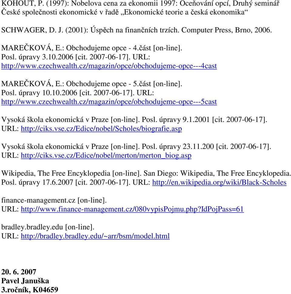 cz/magazin/opce/obchodujeme-opce---4cast MAREČKOVÁ, E.: Obchodujeme opce - 5.část [on-line]. Posl. úpravy 10.10.2006 [cit. 2007-06-17]. URL: http://www.czechwealth.